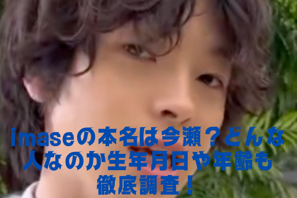imaseの本名は今瀬？どんな人なのか生年月日や年齢も徹底調査！